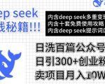 用DeepSeek日洗百篇公众号文章，轻松日引300+创业粉，卖项目月入1w+