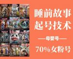 睡前故事起号技术，母婴号涨粉，70%女粉，百分百原创