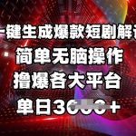 全网首发!一键生成爆款短剧解说，操作简单，撸爆各大平台，单日多张