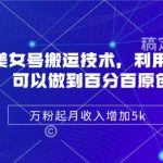 陈美娇美女号搬运技术，利用AI技术，可以做到百分百原创，万粉起月收入增加5k