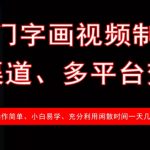 冷门字画视频制作，多渠道、多平台变现，一天几张