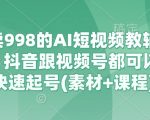 外面卖998的AI短视频教辅资料带货，抖音跟视频号都可以做，快速起号(素材+课程)