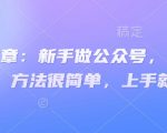 付费文章：新手做公众号，月涨几干粉，方法很简单，上手就能做