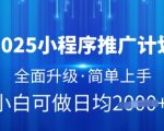 2025小程序推广计划，全面升级，简单上手，日均多张【揭秘】