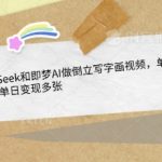 用DeepSeek和即梦AI做倒立写字画视频，单条视频点赞10W+，单日变现多张