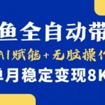 首发【小黄鱼全自动带货】，Ai赋能，无脑操作，单月稳定变现8k+【揭秘】