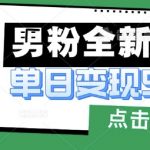 最新男粉暴力变现项目实操版教程，小白也能轻松上手，月入1w【揭秘】