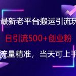 3月最新老平台搬运引流玩法，日引流500+创业粉，流量精准，当天可上手
