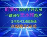 即梦AI如何不开会员，一键保存无水印图片，让你的AI之路更畅通，详细教学来啦