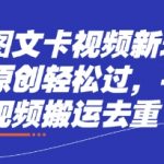 抖音图文卡视频新玩法，原创轻松过，手机短视频搬运去重