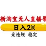 最新淘宝无人直播带货，日入数张，不违规不封号，独家技术，操作简单【揭秘】