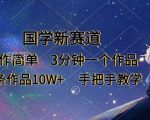 国学新赛道，制作简单，3分钟一个作品，每条作品10W+，手把手教学