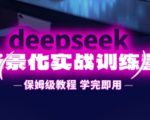 DeepSeek场景化实战训练营，保姆级教程，学完即用，手把手教你用DeepSeek提升效率