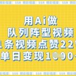 用Ai做队列阵型视频，1条视频点赞22W，单日变现多张