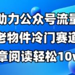 公众号流量主老物件冷门赛道，AI助力，文章阅读轻松10w+，全流程详细教程