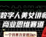 AI数字人美女讲师+商业思维赛道，一个月暴力变现过W+