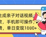 AI一键生成亲子对话视频，条条爆款，一部手机即可操作，单日变现数张