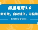 闲鱼电商3.0，全新升级，自动铺货，无脑操作，单月稳定变现8k+【揭秘】