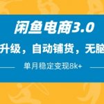 闲鱼电商3.0，全新升级，自动铺货，无脑操作，单月稳定变现8k+【揭秘】