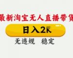 4月最新淘宝无人直播带货，日入数张，不违规不封号，独家技术，操作简单【揭秘】