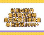 利用Ai制作童年回忆视频，真实还原引爆流量，单日变现数张