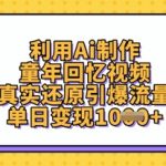 利用Ai制作童年回忆视频，真实还原引爆流量，单日变现数张