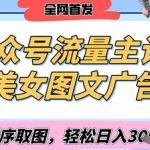 2025最新公众号美女图文流量主计划，搭配小程序取图轻松日入3张+(全网首发)
