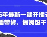 2025年最新一键开播无人直播带货，保姆级干货