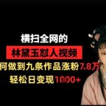 横扫全网的林黛玉怼人视频，如何做到九条作品涨粉7.8万，轻松日变现1k