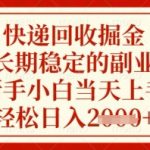 快递回收掘金项目，长期稳定的副业，新手小白当天上手，轻松日入几张【揭秘】