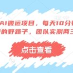 得物种草AI搬运项目，每天10分钟，也能挣生活费的野路子，团队实测两三天出单