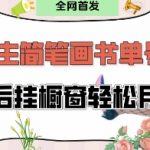 抖音博主“不略”爆火简笔画书单号项目拆解， 每天30分钟，熟练后挂橱窗轻松月入过W