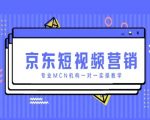 京东短视频营销项目，专业MCN机构一对一实操教学
