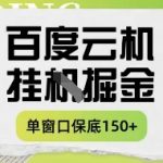百度云机掘金项目实操课程单窗口保底5-10元月收益单窗口150+【揭秘】