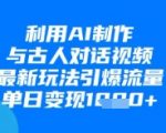 利用AI制作与古人对话的视频，最新玩法引爆流量，单日变现1k