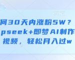如何30天内涨粉5W？用deepseek+即梦AI制作育儿视频，轻松月入过w