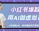 小红书爆款红利：用AI做虚拟美女号，3天涨粉5W，单日佣金吊打职场人