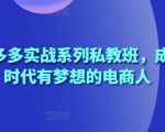2025拼多多实战系列私教班，成就这个时代有梦想的电商人
