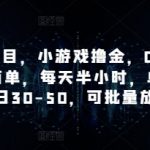 手机小项目，小游戏撸金，0门槛0投入操作简单，每天半小时，单机单号每日30-50，可批量放大