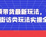 短视频带货最新玩法，带货视频之街访类玩法实操全流程