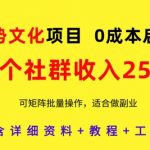 强势文化项目，一个社群收入25个W，0成本启动，可矩阵批量操作，原创详细实操教程