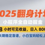 2025翻身计划，小程序全自动掘金，48小时可见收益，日入8张+，长期稳定靠谱，小白宝妈轻松上手【揭秘】