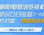 朝阳电商浏览挂G，单窗口日收益7-10，官方打款，单日提现到账，支持手机电脑【揭秘】