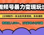 视频号暴力变现玩法，2分钟制作一条治愈风景视频，条条爆款，挂橱窗带货日入多张，2天起号小白可做