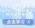 小红书3分钟一条作品精准引流创业粉300+，打造属于自己的流量帝国