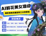 AI+墙绘+美女+鲜花，2025最火流量密码，小白三分钟学会，N种变现渠道，月入五位数