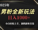2025年男粉全新玩法，小白轻松上手，兼职副业首选，轻轻松松日入1k+
