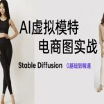 AI虚拟模特电商图实战，AI绘画Stable Diffusion 0基础到精通