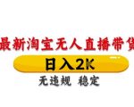 淘宝无人直播带货【最新】，日入2K，独家技术，无违规无封号，长期稳定，操作简单【揭秘】