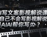 AI写文案影视解说课，自己不会写影视解说文案怎么办？用AI帮你写